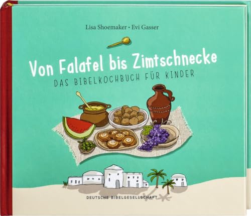 Von Falafel bis Zimtschnecke. Das Bibelkochbuch für Kinder. Leicht verständliche Kochanleitungen für Gerichte, die es damals schon hätte geben können! Für Kinder von 6 bis 12 Jahren