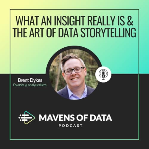 What an Insight Really Is & The Art of Data Storytelling (w/ Brent Dykes)