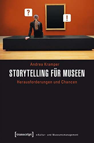 Storytelling für Museen: Herausforderungen und Chancen (Schriften zum Kultur- und Museumsmanagement Storytelling für Museen: Herausforderungen und Chancen (Schriften zum Kultur- und Museumsmanagement