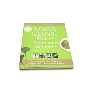 Mayo Clinic Book of Alternative Medicine, 2nd Edition (Updated and Expanded): Integrating the Best of Natural Therapies with Conventional Medicine Hardcover – April 20, 2010