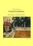 Friedrich Hoelderlin: Sein Leben und sein Dichten - Carl Mueller-Rastatt 
