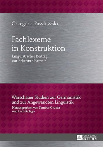 Fachlexeme in Konstruktion: Linguistischer Beitrag zur Erkenntnisarbeit (Warschauer Studien zur Germanistik und zur Angewandten Linguistik) (German Edition)