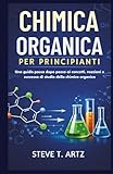 CHIMICA ORGANICA PER PRINCIPIANTI: Una guida passo dopo passo ai...