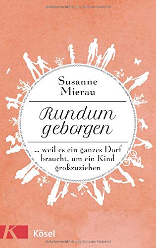 Rundum geborgen: … weil es ein ganzes Dorf braucht, um ein Kind großzuziehen Rundum geborgen: … weil es ein ganzes Dorf braucht, um ein Kind großzuziehen