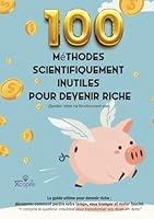 100 méthodes scientifiquement inutiles pour devenir riche (spoiler : elles ne fonctionnent pas) - [Idée cadeau]: Le guide ultime pour devenir riche : ... tromper et rester fauché. (French Edition) B0F61SPJX5 Book Cover