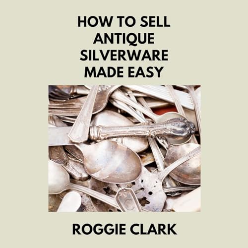How to Sell Antique Silverware Made Easy: Turn Old Silver Flatware Into Cash Without Guesswork or Scams