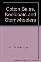 Cotton bales, keelboats and sternwheelers: A history of the Sabine River and Trinity River cotton trades, 1837-1900 0964684691 Book Cover