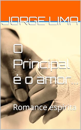O Principal é o amor...: Romance espírita