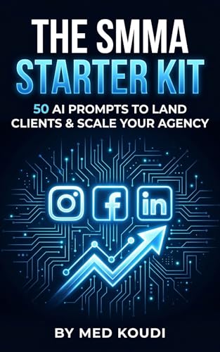The SMMA Starter Kit: 50 AI Prompts to Land Clients & Scale Your Agency: A Step-by-Step Guide to Building a Social Media Marketing Agency with AI — From Zero to Your First Client