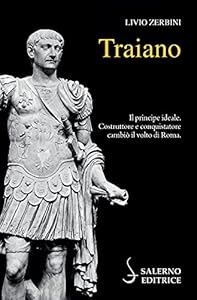 Traiano. Il principe ideale. Costruttore e conquistatore cambiò il volto di Roma