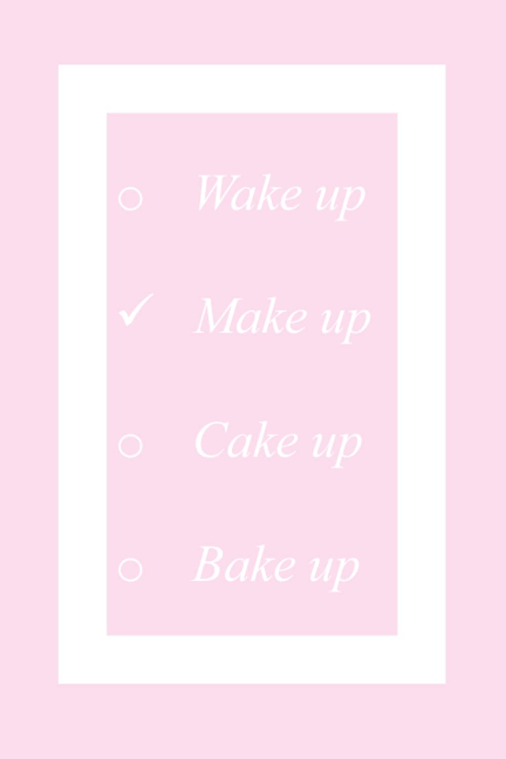 Wake up Make up Cake up Bake up