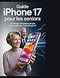  Guide iPhone 17 pour les seniors: Le guide illustré étape par étape pour débutants. Maîtrisez rapidement votre iPhone 17 grâce à un texte agrandi, une ... facile et plus de 50 tutoriels visuels.