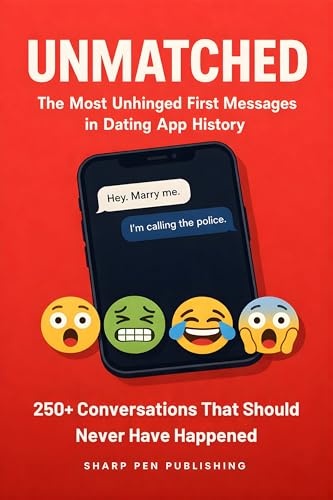 UNMATCHED: The Most Unhinged First Messages in Dating App History: 250+ Weird, Cringe, and...
