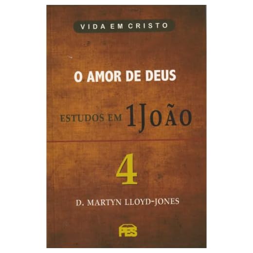 Primeira João Vol. 4 - O Amor de Deus / D. M. Lloyd-Jones