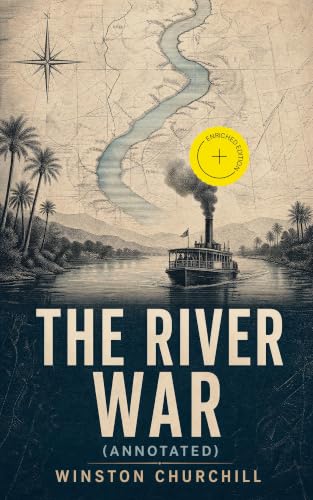 The River War (Annotated): Enriched Edition. Historical & Autobiographical Account of the Reconquest of Sudan