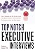Top Notch Executive Interviews: How to Strategically Deal With Recruiters, Search Firms, Boards of Directors, Panels, Presentations, Pre-interviews, and Other High-Stress Situations