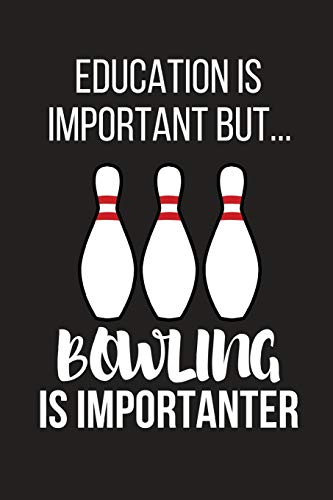 Education Is Important But... Bowling Is Importanter: Funny Novelty Birthday Bowling Gifts for Him, Her, Wife, Husband, Mom, Dad ~ Small Lined Notebook / Journal to Write in (6" X 9")