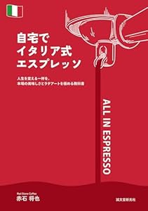 自宅でイタリア式エスプレッソ: 人生を変える一杯を。本場の美味しさとラテアートを極める教科書