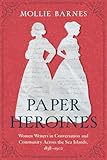 Paper Heroines: Women Writers in Conversation and Community Across the Sea Islands, 1838–1902