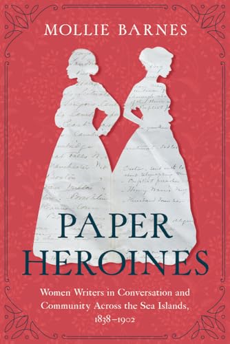Paper Heroines: Women Writers in Conversation and Community Across the Sea Islands, 1838–1902