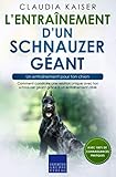L’entraînement d’un schnauzer géant – un entraînement pour ton chien: Comment construire une relation unique avec ton schnauzer géant grâce à un entraînement ciblé