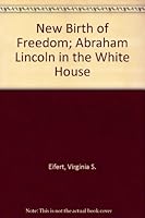New Birth of Freedom: The Story of Abraham Lincoln in the White House B000L9TA3S Book Cover