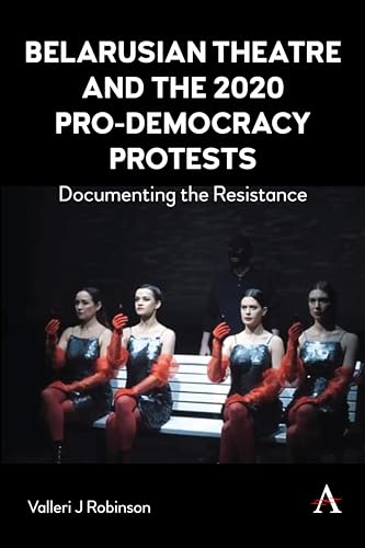 Belarusian Theatre and the 2020 Pro-Democracy Protests: Documenting the Resistance (Anthem Studies in Theatre and Performance Book 1) (English Edition)