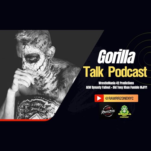Gorilla Talk Podcast: WrestleMania 42 Predictions AEW Dynasty Fallout + Did Tony Khan Fumble MJF?!