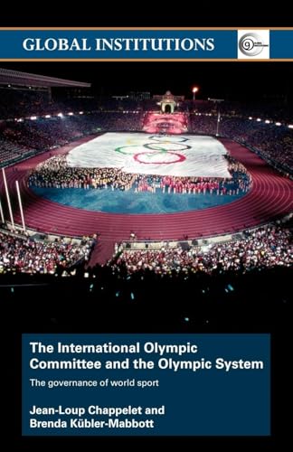 The International Olympic Committee and the Olympic System: The Governance of World Sport (Global Institutions)