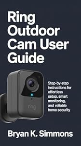 Ring Outdoor Cam User Guide: Step-by-Step Instructions for Effortless Setup, Smart Monitoring, and Reliable Home Security (English Edition)