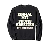 Einmal Mit Profis Arbeiten Nur 5 Minuten Lustiger Spruch Sweatshirt