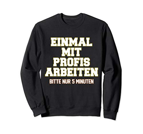 Einmal Mit Profis Arbeiten Nur 5 Minuten Lustiger Spruch Sweatshirt Einmal Mit Profis Arbeiten Nur 5 Minuten Lustiger Spruch Sweatshirt
