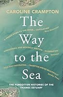 The Way to the Sea: The Forgotten Histories Of The Thames Estuary 178378413X Book Cover