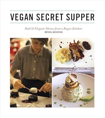 Vegan Secret Supper: Bold & Elegant Menus From a Rogue Kitchen book cover