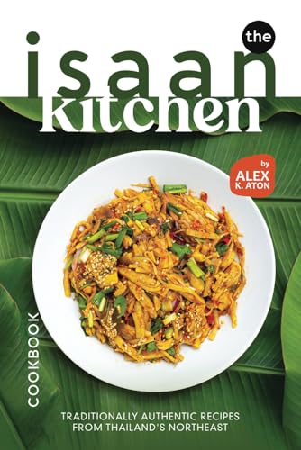 The Isaan Kitchen Cookbook: Traditionally Authentic Recipes From Thailand'S Northeast