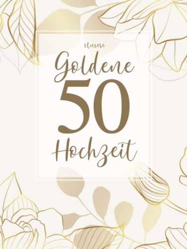 Unsere Goldene Hochzeit: G&auml;stebuch 50. Hochzeitstag | Erinnerungsbuch zum Hineinschreiben von Gl&uuml;ckw&uuml;nschen | Viel Platz auf &uuml;ber 100 Seiten