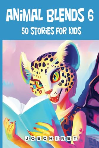 Animal Blends 6 – Stories for Kids: Spark Creativity and Learning with Unique Tales: Explore the magic of storytelling with these 50 fantastic creatures.