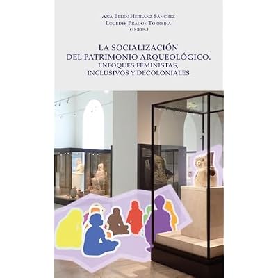 La Socializaci&oacute;n del Patrimonio Arqueol&oacute;gico: Enfoques feministas, inclusivos y decoloniales