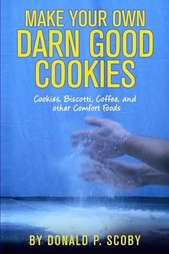 Make Your Own Darn Good Cookies: Cookies, Biscotti, Coffee, and Other Comfort Food