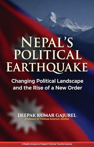 NEPAL'S POLITICAL EARTHQUAKE: Changing Political Landscape and the Rise of a New Order