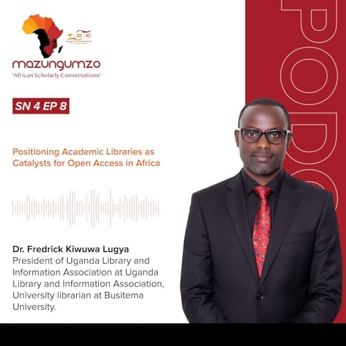 SN 4 EP 8: Positioning Academic Libraries as Catalysts for Open Access in Africa with Dr. Fredrick Lugya (ULIA)