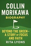COLLIN MORIKAWA BIOGRAPHY: BEYOND THE GREEN – A STORY OF FOCUS AND FAITH