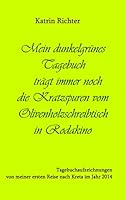 Mein dunkelgrünes Tagebuch trägt immer noch die Kratzspuren vom Olivenholzschreibtisch in Rodakino: Tagebuchaufzeichnungen von meiner ersten Reise nach Kreta im Jahr 2014 3738658084 Book Cover