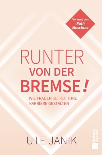 Runter von der Bremse!: Wie Frauen befreit ihre Karriere gestalten