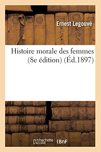 Histoire morale des femmes (8e édition) (Éd.1897) (Philosophie) (French Edition)