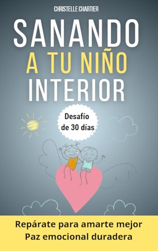 Sanar al niño interior: Liberación de heridas emocionales para una curación espiritual profund...