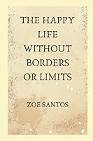The happy life without borders or limits B0BJTJ2WK8 Book Cover