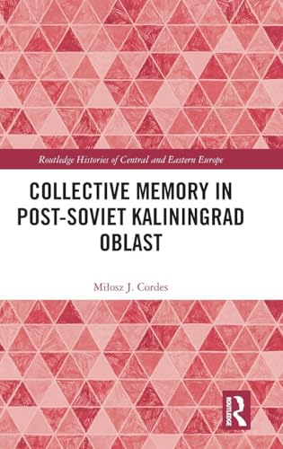 Collective Memory in Post-Soviet Kaliningrad Oblast (Routledge Histories of Central and Eastern Europe)