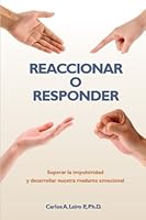 Reaccionar o Responder: Superar la impulsividad y desarrollar nuestra madurez emocional 197436433X Book Cover