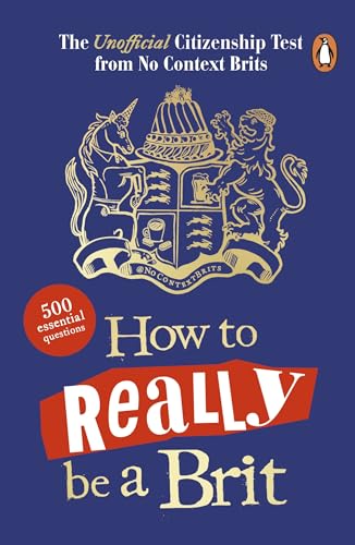How to Really be a Brit: The Unofficial Citizenship Test: A fun, fact-filled quiz book to test your knowledge of British culture!